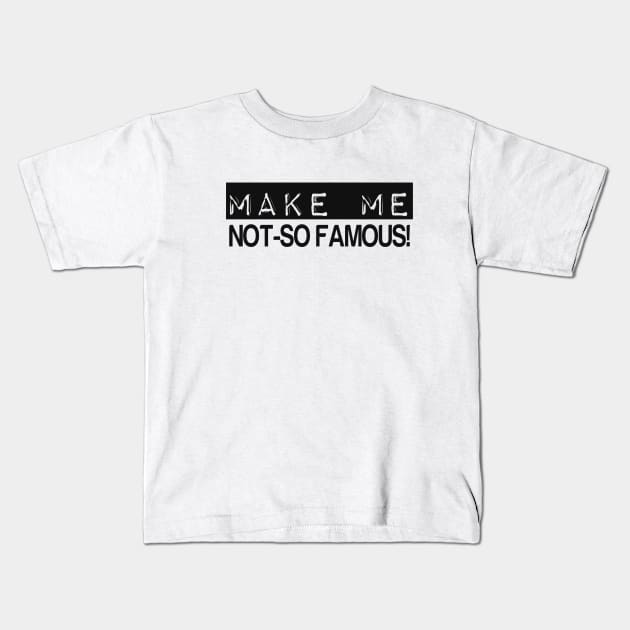 MAKE ME NOT-SO FAMOUS Kids T-Shirt by Justin_Nexus